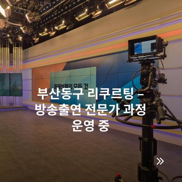 부산동구 리쿠르팅 – 방송출연 전문가 과정 운영 중