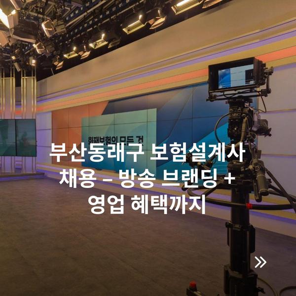 부산동래구 보험설계사 채용 – 방송 브랜딩 + 영업 혜택까지