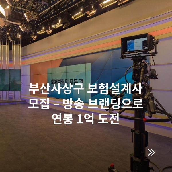 부산사상구 보험설계사 모집 – 방송 브랜딩으로 연봉 1억 도전