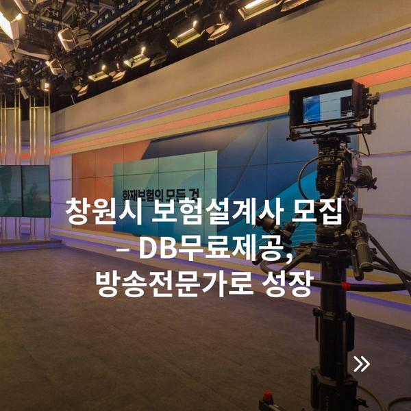 창원시 보험설계사 모집 – DB무료제공, 방송전문가로 성장
