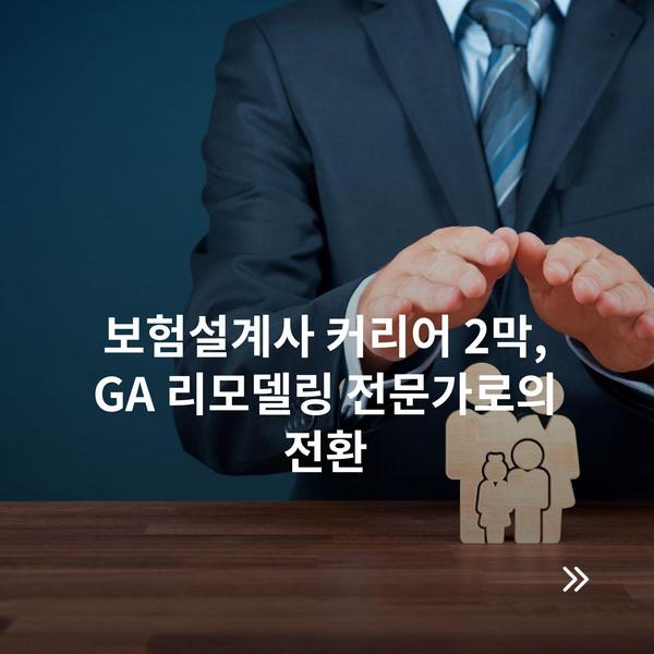 보험설계사 커리어 2막, GA 리모델링 전문가로의 전환