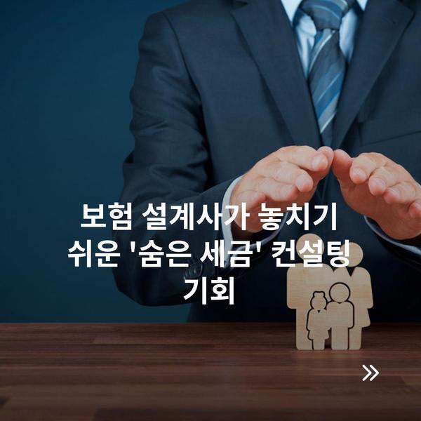 보험 설계사가 놓치기 쉬운 '숨은 세금' 컨설팅 기회