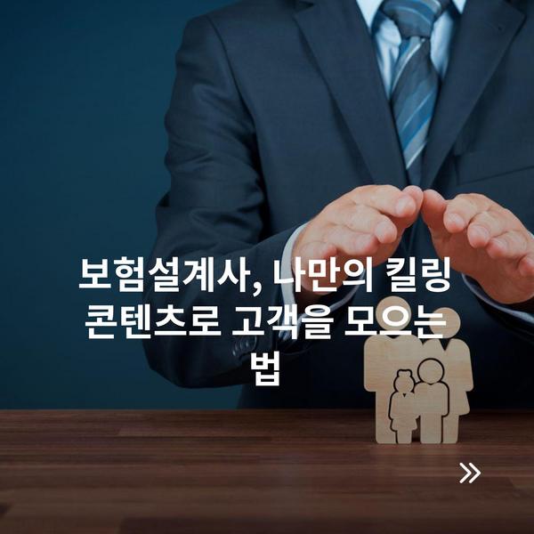 보험설계사, 나만의 킬링 콘텐츠로 고객을 모으는 법